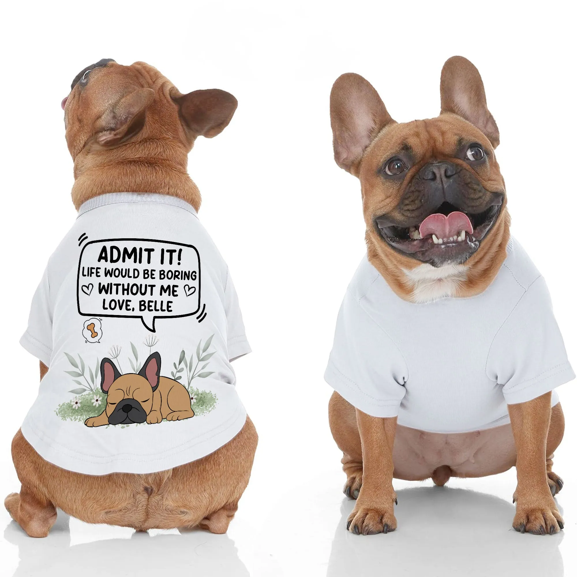 Admit It! Life Would Be Boring Without Me - Personalized Pet Shirt